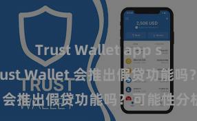 Trust Wallet app store下载 Trust Wallet 会推出假贷功能吗？可能性分析