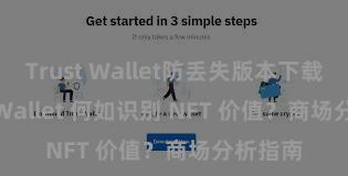 Trust Wallet防丢失版本下载 Trust Wallet 何如识别 NFT 价值？商场分析指南